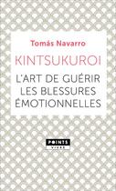 Couverture du livre « Kintsukuroi ; l'art de guérir les blessures émotionnelles » de Tomas Navarro aux éditions Points