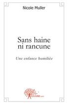 Couverture du livre « Sans haine, ni rancune ; une enfance humiliée » de Nicole Muller aux éditions Edilivre