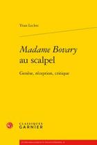 Couverture du livre « Madame Bovary au scalpel ; genèse, réception, critique » de Yvan Leclerc aux éditions Classiques Garnier