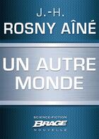 Couverture du livre « Un autre monde » de J.-H. Rosny Aine aux éditions Brage