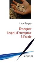 Couverture du livre « Enseigner l'esprit d'entreprise à l'école » de Lucie Tanguy aux éditions Dispute