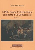 Couverture du livre « 1848, quand la république combattait la démocratie » de Arnaud Coutant aux éditions Mare & Martin