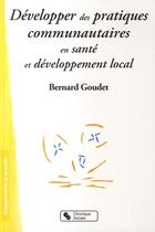 Couverture du livre « Développer des pratiques communautaires en santé et développement local » de Bernard Goudet aux éditions Chronique Sociale