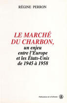 Couverture du livre « Le marché du charbon : Un enjeu entre l'Europe et les États-Unis de 1945 à 1958 » de Regine Perron aux éditions Editions De La Sorbonne