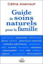 Couverture du livre « Guide de soins naturels pour la famille » de Celine Arsenault aux éditions Dauphin Blanc