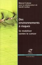 Couverture du livre « Des environnements à risques ; se mobiliser contre le cancer » de Marcel Calvez et Sarah Leduc aux éditions Presses De L'ecole Des Mines