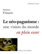 Couverture du livre « Le néo-paganisme : une vision du monde en plein essor » de Stéphane François aux éditions Editions De La Hutte