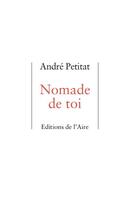 Couverture du livre « Nomade de toi » de Andre Petitat aux éditions Éditions De L'aire