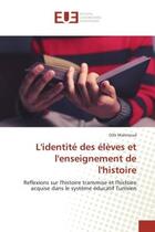 Couverture du livre « L'identite des eleves et l'enseignement de l'histoire - reflexions sur l'histoire transmise et l'his » de Mahmoud Olfa aux éditions Editions Universitaires Europeennes