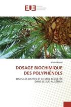 Couverture du livre « Dosage biochimique des polyphenols - dans les dattes et le miel recoltes dans le sud algerien » de Bessas Ahmed aux éditions Editions Universitaires Europeennes