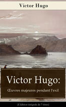 Couverture du livre « Victor Hugo: OEuvres majeures pendant l'exil (L'édition intégrale de 7 titres) » de Victor Hugo aux éditions E-artnow