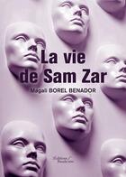 Couverture du livre « La vie de Sam Zar » de Magali Borel Benador aux éditions Baudelaire