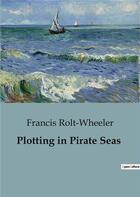 Couverture du livre « Plotting in Pirate Seas » de Francis Rolt-Wheeler aux éditions Culturea