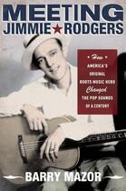 Couverture du livre « Meeting Jimmie Rodgers: How America's Original Roots Music Hero Change » de Mazor Barry aux éditions Oxford University Press Usa