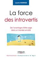 Couverture du livre « La force des introvertis ; de l'avantage d'être sage dans un monde survolté » de Laurie Hawkes aux éditions Eyrolles