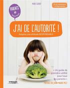 Couverture du livre « J'ai de l'autorité ; adoptez une attitude responsable » de Marie Gilbert aux éditions Eyrolles