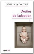 Couverture du livre « Destins de l'adoption » de Patrice Huerre et Pierre Levy-Soussan aux éditions Fayard