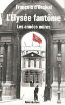 Couverture du livre « L'Elysée fantôme ; les années noires » de Francois D' Orcival aux éditions Robert Laffont