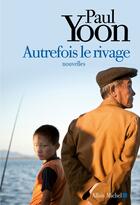 Couverture du livre « Autrefois le rivage » de Paul Yoon aux éditions Albin Michel