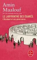 Couverture du livre « Le Labyrinthe des égarés : L'Occident et ses adversaires » de Amin Maalouf aux éditions Le Livre De Poche