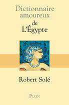 Couverture du livre « Dictionnaire amoureux : de l'Egypte » de Robert Sole aux éditions Plon