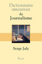 Couverture du livre « Dictionnaire amoureux du journalisme » de Serge July aux éditions Plon