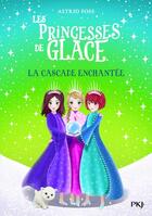 Couverture du livre « Les princesses de glace t.4 ; la cascade enchantée » de Monique Busdongo et Astrid Foss aux éditions Pocket Jeunesse