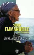 Couverture du livre « Vivre, à quoi ca sert ? » de Soeur Emmanuelle aux éditions J'ai Lu