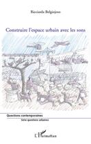 Couverture du livre « Construire l'espace urbain avec les sons » de Ricciarda Belgiojoso aux éditions L'harmattan