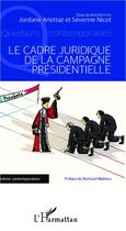 Couverture du livre « Le cadre juridique de la campagne présidentielle » de Jordane Arlettaz et Severine Nicot aux éditions Editions L'harmattan