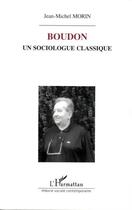 Couverture du livre « Boudon un sociologue classique » de Jean-Michel Morin aux éditions L'harmattan