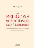 Couverture du livre « Les religions monothéistes face à l'histoire ; et si la tradition s'était inventé une histoire » de Michel Jallet aux éditions Amalthee