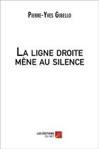 Couverture du livre « La ligne droite mène au silence » de Pierre-Yves Gibello aux éditions Editions Du Net