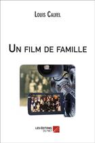 Couverture du livre « Un film de famille » de Louis Calvel aux éditions Editions Du Net