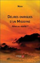 Couverture du livre « Délires oniriques d'un misogyne ; rêve ou réalité ? » de Merlin aux éditions Editions Du Net