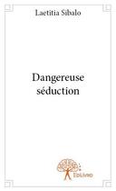 Couverture du livre « Dangereuse séduction » de Laetitia Sibalo aux éditions Edilivre