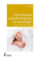 Couverture du livre « Chroniques anachroniques, la sexalogie t.1 ; une vie de vacances » de Jean-Garib aux éditions Societe Des Ecrivains