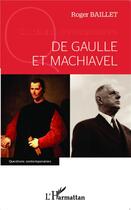 Couverture du livre « De Gaulle et Machiavel » de Roger Baillet aux éditions L'harmattan