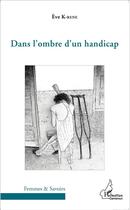 Couverture du livre « Dans l'ombre d'un handicap » de Eve K-Rene aux éditions L'harmattan