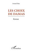 Couverture du livre « Les choix de damas » de Arnaud Elbaz aux éditions L'harmattan