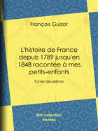 Couverture du livre « L'histoire de France depuis 1789 jusqu'en 1848 racontée à mes petits-enfants » de François Guizot aux éditions Epagine