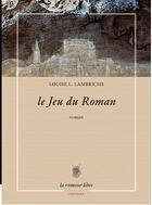 Couverture du livre « Le jeu du roman » de Louise L. Lambrichs aux éditions La Rumeur Libre