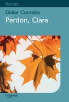 Couverture du livre « Pardon, Clara » de Didier Cornaille aux éditions Feryane