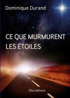 Couverture du livre « Ce que murmurent les étoiles » de Dominique Durand aux éditions Ella Editions