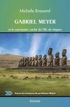 Couverture du livre « Gabriel meyer et le sanctuaire cache de l'ile de paques » de Michelle Brassard aux éditions Edilivre