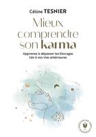 Couverture du livre « Mieux comprendre son karma : Apprenez à dépasser les blocages liés à vos vies antérieures » de Celine Tesnier aux éditions Marabout