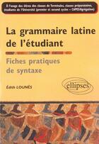 Couverture du livre « La grammaire latine de l'etudiant - fiches pratiques de syntaxe » de Edith Lounes aux éditions Ellipses