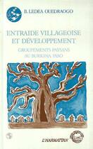 Couverture du livre « Entraide villageoise et développement ; groupements paysans au Bourkina Faso » de B. Ledea Ouedraogo aux éditions L'harmattan