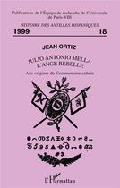 Couverture du livre « JULIO ANTONIO MELLA L'ANGE REBELLE : Aux origines du Communisme cubain » de Jean Ortiz aux éditions L'harmattan