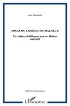 Couverture du livre « Jonas ou l'oiseau du malheur - variations bibliques sur un theme narratif » de Jean Alexandre aux éditions L'harmattan